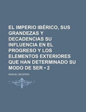 Libro El Imperio Ib Rico Sus Grandezas Y Decadencias Su Influencia En