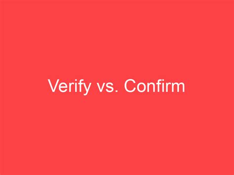 Verify vs. Confirm: What's the Difference? - Main Difference