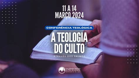 Conferência Teológica A Teologia do Culto Dia 12 03 2024 YouTube