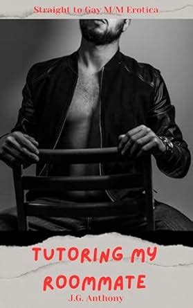 Tutoring My Roommate Straight To Gay Mm Erotica Kindle Edition By Anthony J G Literature