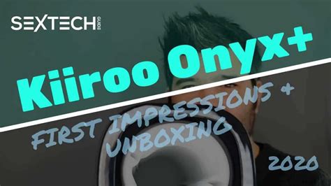 Kiiroo Onyx+ First Impressions and Unboxing