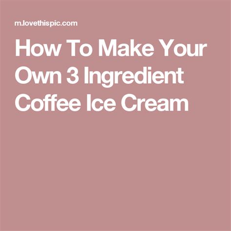 How To Make Your Own 3 Ingredient Coffee Ice Cream Coffee Ice Cream Homemade Coffee 3