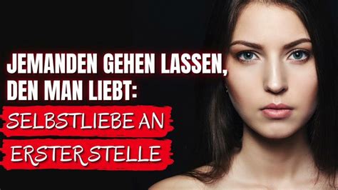 Jemanden Gehen Lassen Den Man Liebt Selbstliebe An Erster Stelle