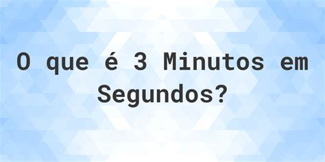 3 Minutos Em Segundos - Quantos Segundos existem em 3 minutos? - Calculatio