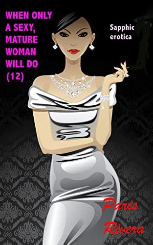 When Only A Sexy Mature Woman Will Do When Only A Sexy Mature Woman Will Do Sapphic