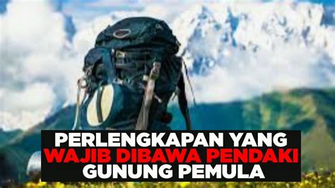 Perlengkapan Yang Wajib Di Bawa Pendaki Gunung Pemula Video Dailymotion