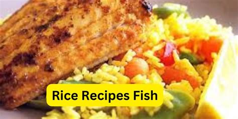 Delicious Rice Recipes With Fish A Perfect Blend Of Flavors
