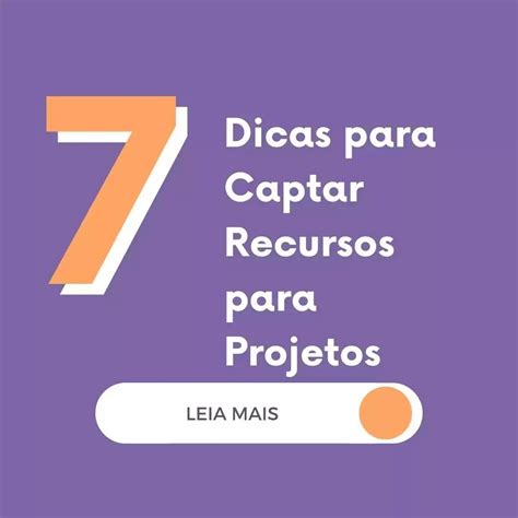 7 Dicas para Captação de Recursos para Projetos Tudo o que Você