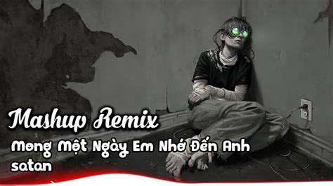 Mashup Mong M T Ng Y Anh Nh N Em Satan Nh C Remix Hot Trend Youtube