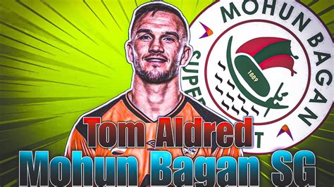 Tom Aldred To Mohun Bagan Sg Telented Diffender Sign By Mbsg Mbsg