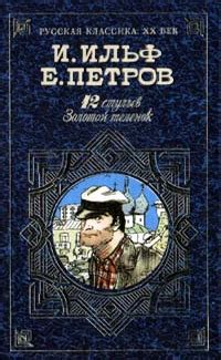 И. Ильф, Е. Петров «12 Стульев. Золотой теленок»