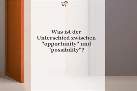Was ist der Unterschied zwischen „opportunity“ und „possibility ...