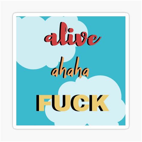 Alive Ahaha Fuck Sticker For Sale By Olivia Redbubble