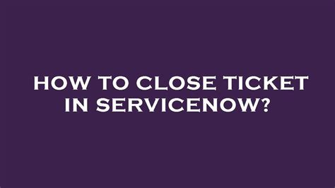 How To Close Ticket In Servicenow Youtube