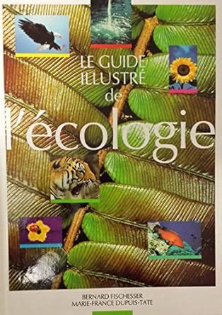 Amazon Fr Le Guide Illustr De L Cologie Bernard Fischesser Marie