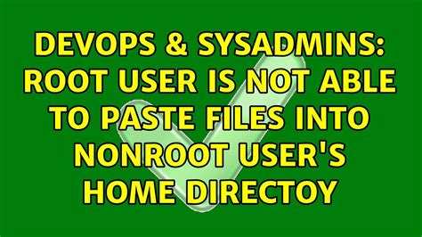 Devops Sysadmins Root User Is Not Able To Paste Files Into Nonroot