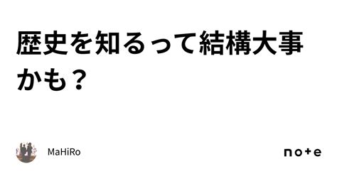 歴史を知るって結構大事かも？｜mahiro