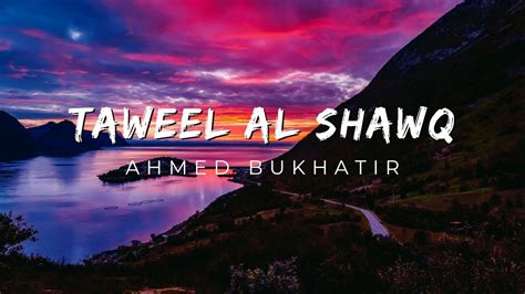 Taweel Al Shawq Ahmed Bukhatir English Arabic Lyrics Youtube