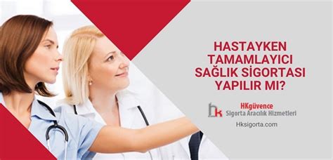 Hastayken Tamamlayıcı Sağlık Sigortası HK Sigorta Acenteliği