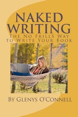 Naked Writing The No Frills Way To Write Your Book The No Frills No Nonsense Way To Write