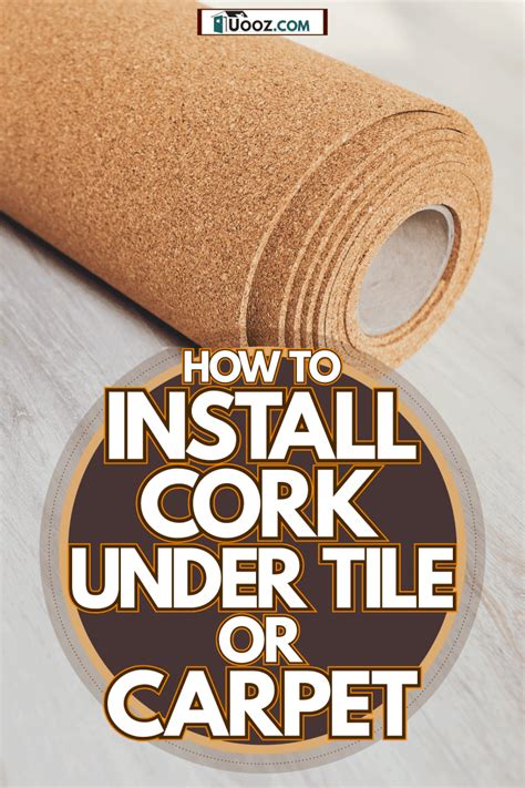 How To Install Cork Underlayment Under Tile Or Carpet