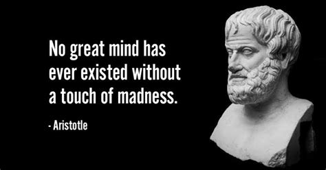 No Great Mind Has Ever Existed Without A Touch Of Madness Aristotle