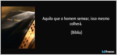 Aquilo Que O Homem Semear - Aquilo que o homem semear, isso mesmo colherá.