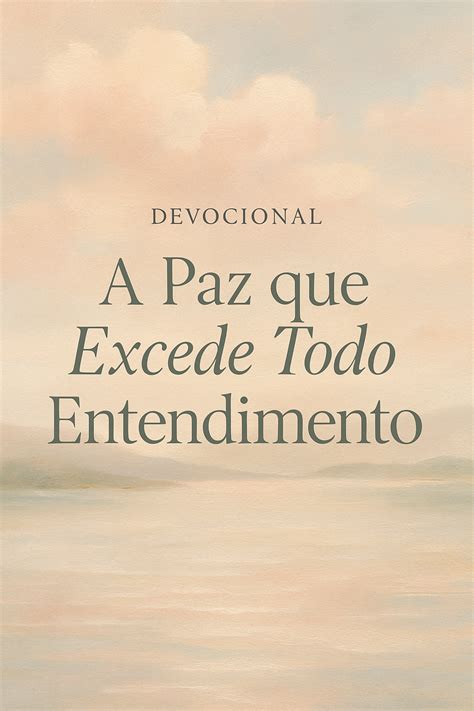 A Paz Excede Todo Entendimento - Devocional: A Paz Que Excede Todo Entendimento - Portal Blog Do Lago