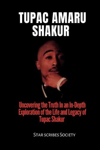 Tupac Amaru Shakur Uncovering The Truth In An In Depth Exploration Of The Life And Legacy Of