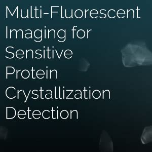 Multi Fluorescent Imaging For Sensitive Protein Crystallization