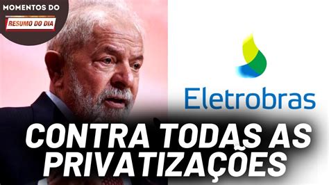 Lula Denuncia A Venda Da Eletrobrás Momentos Youtube