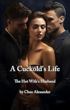 A Cuckold S Life The Hot Wife S Husband Kindle Edition By Alexander Chaz Literature