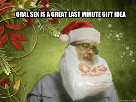 Oral Sex Is A Great Last Minute Gift Idea Cheap Santa Quickmeme