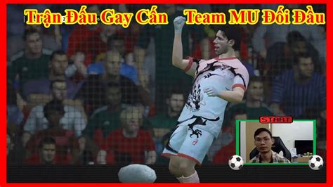 Trận Đấu Gay Cấn Team MU Đối Đầu Nhau Tại Xếp Hạng Đơn FO4