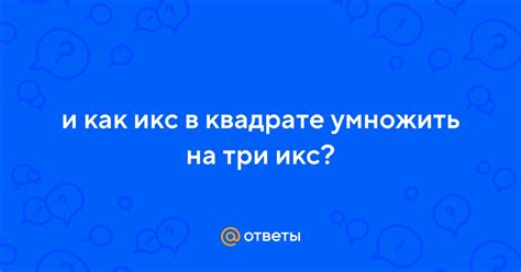Ответы Mail.ru: и как икс в квадрате умножить на три икс?