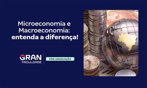 Microeconomia E Macroeconomia O Que E Qual A Diferen A