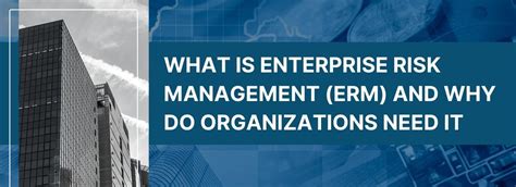 What Is Enterprise Risk Management Erm And Why Do Organizations Need