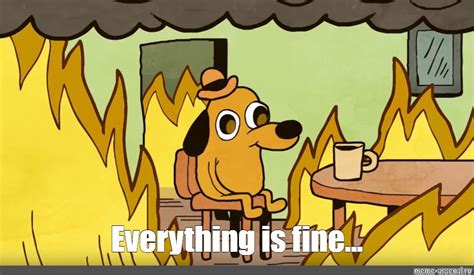 Meme Everything Is Fine All Templates Meme
