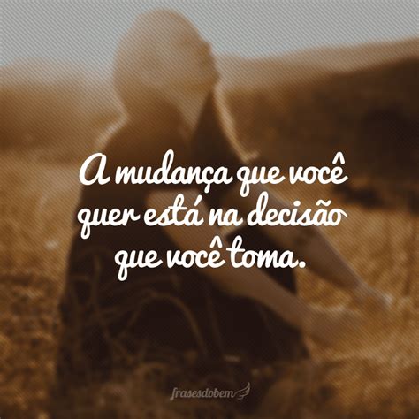 Frase De Mudança De Vida - 40 frases de mudança de vida para te encorajar a fazer diferente