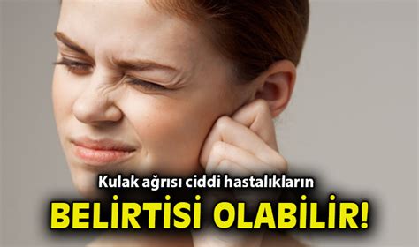 Kulak ağrısı ciddi hastalıkların belirtisi olabilir Sağlık Öncü