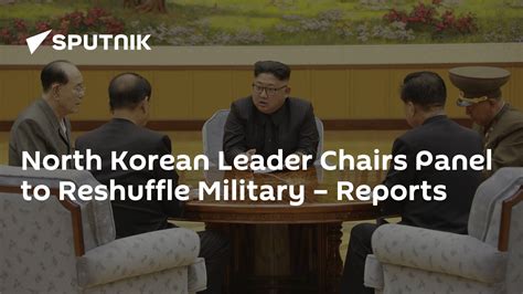 North Korean Leader Chairs Panel To Reshuffle Military Reports 18