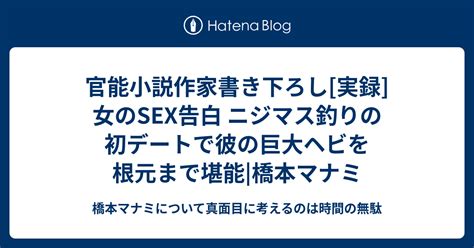 官能小説作家書き下ろし[実録]女のsex告白 ニジマス釣りの初デートで彼の巨大ヘビを根元まで堪能 橋本マナミ 橋本マナミについて真面目に考えるのは時間の無駄