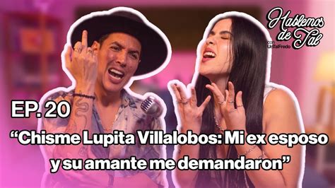 Hablemos De Tal Ep 20 CHISME LUPITA VILLALOBOS MI EX ESPOSO Y SU