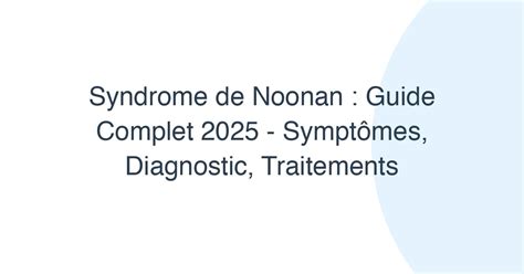 Syndrome de Noonan : Guide Complet 2025 - Symptômes, Diagnostic