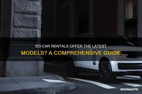 Do Car Rentals Offer The Latest Models? A Comprehensive Guide | ShunAuto