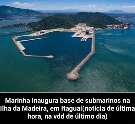 Marinha inaugura base de submarinos na Ilha da Madeira em Itaguaí