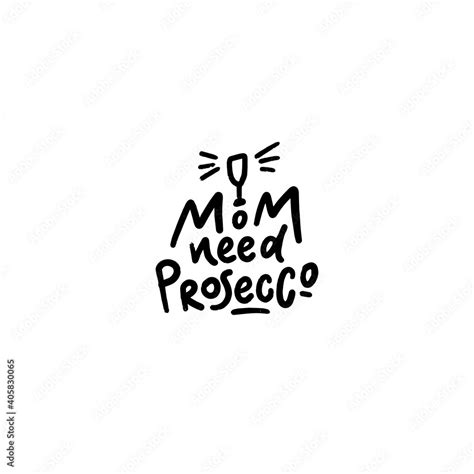 Mom needs prosecco. Funny sticker, hand drawn vector illustration ...
