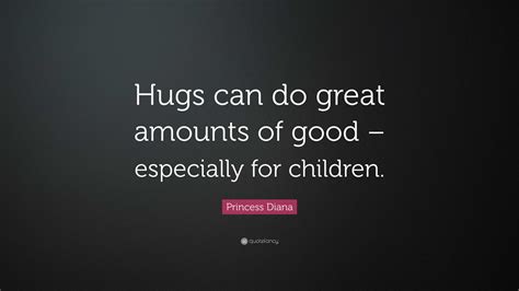 Princess Diana Quote Hugs Can Do Great Amounts Of Good Especially