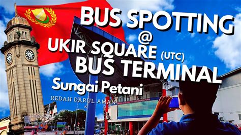 Bus Spotting At Ukir Square Bus Terminal Sungai Petani Kedah Youtube