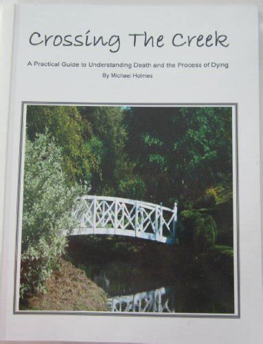 Crossing The Creek A Practical Guide To Understanding Dying